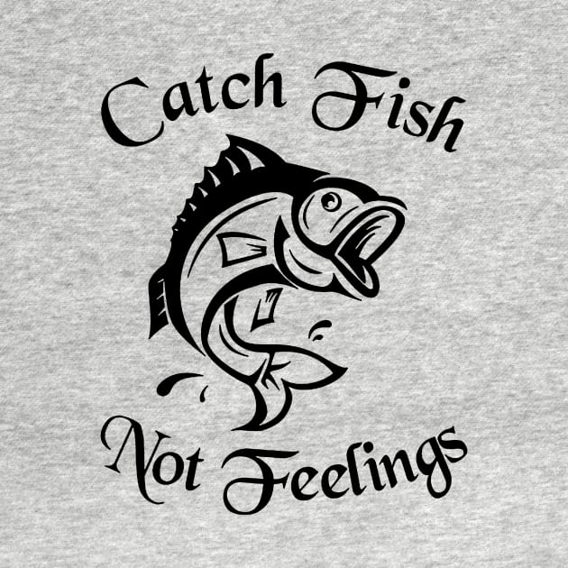 Catch Fish Not Feelings Fishing by ValentinkapngTee